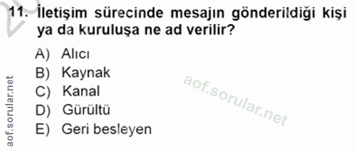 11. soru: İletişim sürecinde mesajın gönderildiği kişi ya da kuruluşa ne ad verilir? A) Alıcı B) Kaynak C) Kanal D) Gürültü E)…