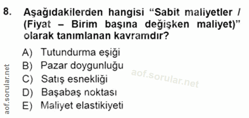 8. soru: Aşağıdakilerden hangisi "Sabit maliyetler / (Fiyat - Birim başına değişken maliyet)" olarak tanımlanan kavramdır? A)…