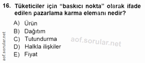 16. soru: Tüketiciler için "baskıcı nokta" olarak ifade edilen pazarlama karma elemanı nedir? A) Ürün B) Dağıtım C) Tutundurma…