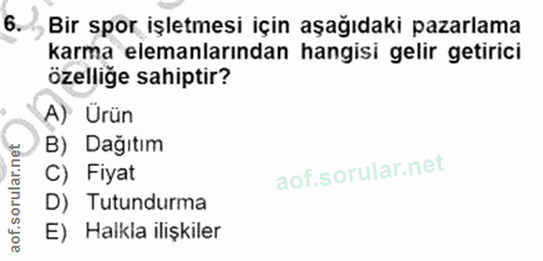 6. soru: Bir spor işletmesi için aşağıdaki pazarlama karma elemanlarından hangisi gelir getirici özelliğe sahiptir? A) Ürün B)…