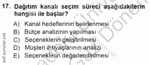 17. soru: Dağıtım kanalı seçim süreci aşağıdakilerin hangisi ile başlar? A) Kanal hedeflerinin belirlenmesi B) Bütçe analizinin…