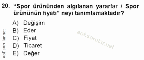 20. soru: "Spor ürününden algılanan yararlar / Spor ürününün fiyatı" neyi tanımlamaktadır? A) Değişim B) Eder C) Fiyat D) Ticar…