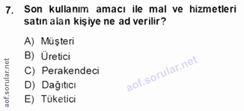 7. soru: Son kullanım amacı ile mal ve hizmetleri satın alan kişiye ne ad verilir? A) Müşteri B) Üretici C) Perakendeci D) Dağ…