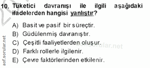 10. soru: Tüketici davranışı ile ilgili aşağıdaki ifadelerden hangisi yanlıştır? A) Basit ve pasif bir süreçtir. B) Güdülenmiş…