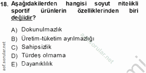 18. soru: Aşağıdakilerden hangisi soyut nitelikli sportif ürünlerin özelliklerinden biri değildir? A) Dokunulmazlık B) Üretim-t…