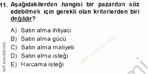 11. soru: Aşağıdakilerden hangisi bir pazardan söz edebilmek için gerekli olan kriterlerden biri değildir? A) Satın alma ihtiya…