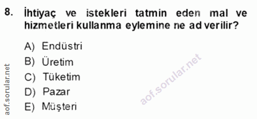 8. soru: İhtiyaç ve istekleri tatmin eden mal ve hizmetleri kullanma eylemine ne ad verilir? A) Endüstri B) Üretim orular.net…
