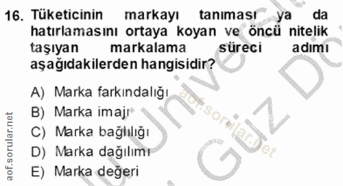 16. soru: Tüketicinin markayı tanıması ya da hatırlamasını ortaya koyan ve öncü nitelik taşıyan markalama süreci adımi aşağıdak…