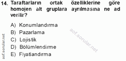14. soru: Taraftarların ortak özelliklerine göre homojen alt gruplara ayrilmasına ne ad verilir? A) Konumlandırma B) Pazarlama…