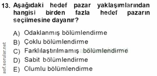 13. soru: Aşağıdaki hedef pazar yaklaşımlarından hangisi birden fazla hedef pazarın seçilmesine dayanır? A) Odaklanmış bölümlen…