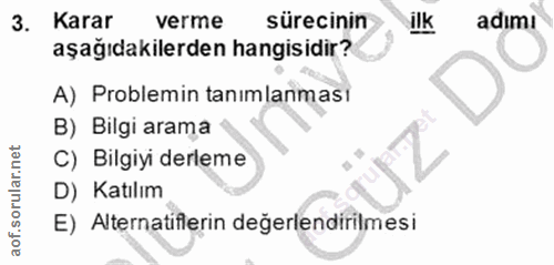 3. soru: Karar verme sürecinin ilk adımı aşağıdakilerden hangisidir? A) Problemin tanımlanmasi B) Bilgi arama C) Bilgiyi derle…