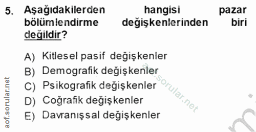 5. soru: Aşağıdakilerden hangisi pazar bölümlendirme değişkenlerinden biri değildir? A) Kitlesel pasif değişkenler B) Demograf…
