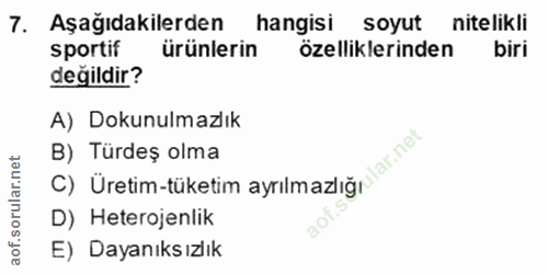 7. soru: Aşağıdakilerden hangisi soyut nitelikli sportif ürünlerin özelliklerinden biri değildir? A) Dokunulmazlık B) Türdeş o…