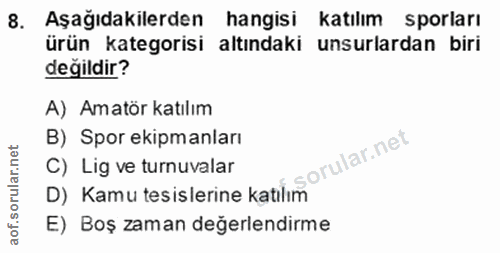 8. soru: Aşağıdakilerden hangisi katılım sporları ürün kategorisi altındaki unsurlardan biri değildir? A) Amatör katılım B) Sp…