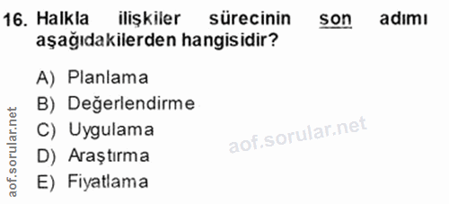 16. soru: Halkla ilişkiler sürecinin son adımı aşağıdakilerden hangisidir? A) Planlama B) Değerlendirme C) Uygulama D) Araştırm…