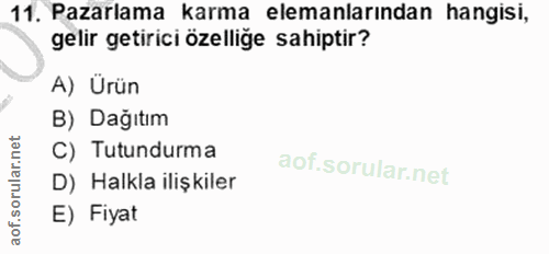 11. soru: Pazarlama karma elemanlarından hangisi, gelir getirici özelliğe sahiptir? A) Ürün B) Dağıtım C) Tutundurma D) Halkla…