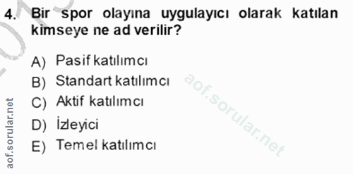 4. soru: Bir spor olayına uygulayıcı olarak katılan kimseye ne ad verilir? A) Pasif katılımcı B) Standart katılımcı C) Aktif k…