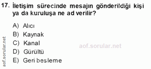 17. soru: İletişim sürecinde mesajın gönderildiği kişi ya da kuruluşa ne ad verilir? A) Alıcı B) Kaynak .net C) Kanal lar. D) G…