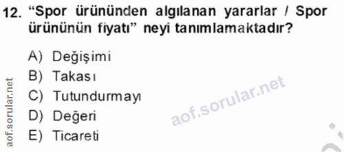 12. soru: "Spor ürününden algılanan yararlar / Spor ürününün fiyatı" neyi tanımlamaktadır? A) Değişimi B) Takası C) Tutundurmay…