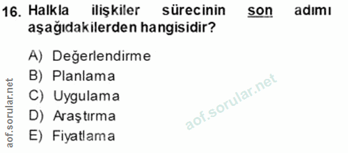 16. soru: Halkla ilişkiler sürecinin son adimı aşağıdakilerden hangisidir? A) Değerlendirme B) Planlama C) Uygulama D) Araştırm…