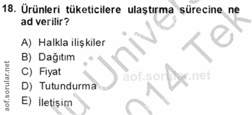 18. soru: Ürünleri tüketicilere ulaştırma sürecine ne ad verilir? A) Halkla ilişkiler B) Dağıtım C) Fiyat aof.șor net D) Tutund…