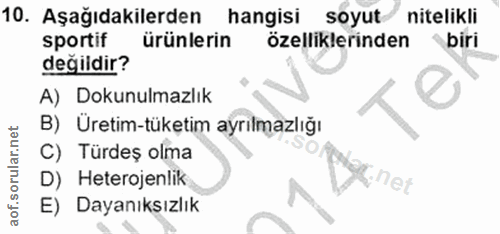 10. soru: Aşağıdakilerden hangisi soyut nitelikli sportif ürünlerin özelliklerinden biri değildir? A) Dokunulmazlık B) Üretim-t…