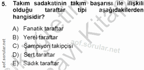 5. soru: Takım sadakatinin takım başarısı lle ilişkıli olduğu taraftar tipi aşağıdakilerden hangisidir? A) Fanatik taraftar C)…