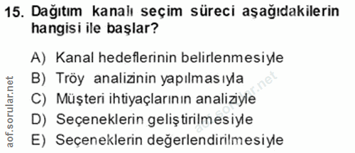 15. soru: Dağıtım kanalı seçim süreci aşağıdakilerin hangisi ile başlar? A) Kanal hedeflerinin belirlenmesiyle B) Tröy analizin…