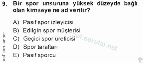 9. soru: Bir spor unsuruna yüksek düzeyde bağlı olan kimseye ne ad verilir? A) Pasif spor izleyicisi C) Geçici spor üreticisi°…