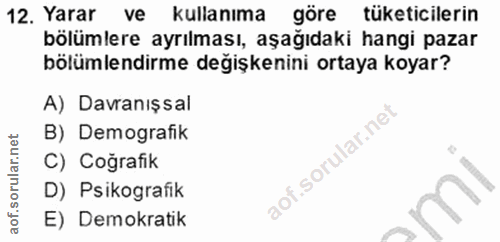 12. soru: Yarar ve kullanıma göre tüketicilerin bölümlere ayrılması, aşağıdaki hangi pazar bölümlendirme değişkenini ortaya koy…