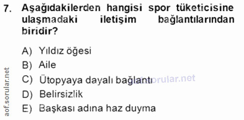 7. soru: Aşağıdakilerden hangisi spor tüketicisine ulaşmadaki iletişim bağlantılarından biridir? A) Yıldız öğesi B) Aile C) Üt…