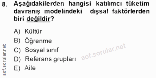 8. soru: Aşağıdakilerden hangisi katılımcı tüketim davranış modelindeki dışsal faktörlerden biri değildir? A) Kültür B) Öğrenm…