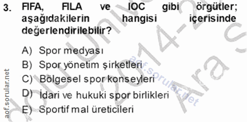 3. soru: FIFA, FILA ve IOC gibi örgütler; aşağıdakilerin hangisi içerisinde değerlendirilebilir? A) Spor medyası B) Spor yönet…