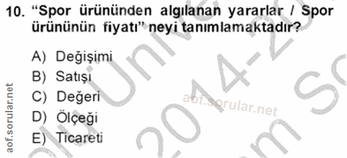 10. soru: "Spor ürününden algılanan yararlar / Spor ürününün fiyatı" neyi tanımlamaktadır? A) Değişimi B) Satışi C) Değeri .spr…