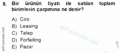 9. soru: Bir ürünün fiyatı ile satılan toplam birimlerin çarpımına ne denir? A) Ciro B) Leasing C) Talep D) Forfaiting E) Pazar