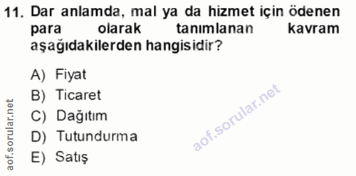 11. soru: Dar anlamda, mal ya da hizmet için ödenen para olarak tanimlanan kavram aşağıdakilerden hangisidir? A) Fiyat B) Ticar…