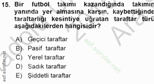 15. soru: Bir futbol takımı kazandığında takimır yanında yer almasına karşın, kaybettiğinde taraftarlığı kesintiye uğratan tara…
