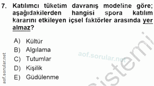 7. soru: Katılımcı tüketim davranış modeline göre; aşağıdakilerden hangisi spora katılım kararını etkileyen içsel faktörler ar…