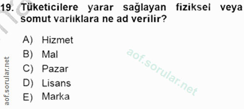19. soru: Tüketicilere yarar sağlayan fiziksel veya somut varlıklara ne ad verilir? A) Hizmet B) Mal C) Pazar D) Lisans E) Marka