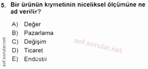 5. soru: Bir ürünün kıymetinin niceliksel ölçümüne ne ad verilir? A) Değer B) Pazarlama C) Değişim D) Ticaret E) Endüstri
