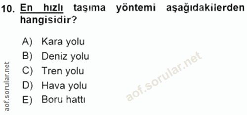10. soru: En hızlı taşıma yöntemi aşağıdakilerden hangisidir? A) Kara yolu B) Deniz yolu C) Tren yolu D) Hava yolu E) Boru hattı