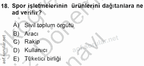 18. soru: Spor işletmelerinin ürünlerini dağıtanlara ne ad verilir? A) Sivil toplum örgütü B) Aracı .net C) Rakip D) Kullanıcı…
