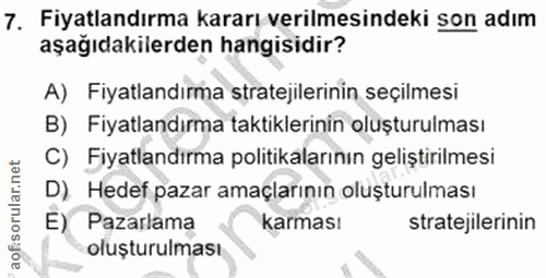 7. soru: Fiyatlandırma kararı verilmesindeki son adım aşağıdakilerden hangisidir? A) Fiyatlandırma stratejilerinin seçilmesi B…