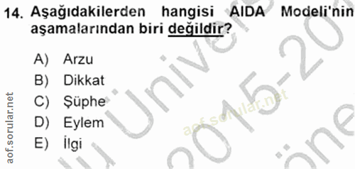 14. soru: Aşağıdakilerden hangisi AIDA Modeli'nin aşamalarından biri değildir? A) Arzu B) Dikkat C) Şüphe D) Eylem E) İlgi