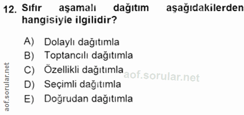 12. soru: Sifir aşamalı dağıtım aşağıdakilerden hangisiyle ilgilidir? A) Dolaylı dağıtımla B) Toptancilı dağıtımla C) Özellikli…