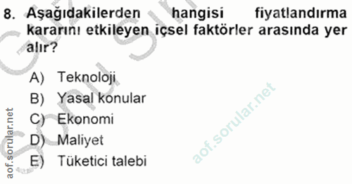 8. soru: Aşağıdakilerden hangisi fiyatlandırma kararını etkileyen içsel faktörler arasında yer /alır? A) Teknoloji. B) Yasal k…