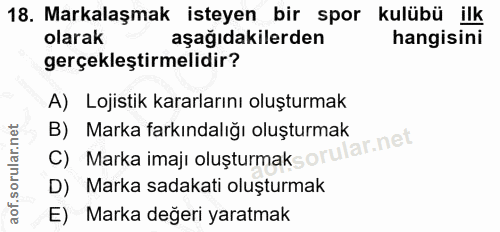 18. soru: Markalaşmak isteyen bir spor kulübü ilk olarak aşağıdakilerden hangisini gerçekleştirmelidir? A) Lojistik kararlarını…