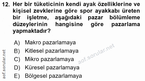 12. soru: Her bir tüketicinin kendi ayak özelliklerine ve kişisel zevklerine göre spor ayakkabı üreten bir işletme, aşağıdaki p…