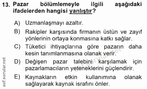 13. soru: Pazar bölümlemeyle ilgili aşağıdaki ifadelerden hangisi yanlıştır? A) Uzmanlaşmayı azaltır. B) Rakipler karşısında fi…