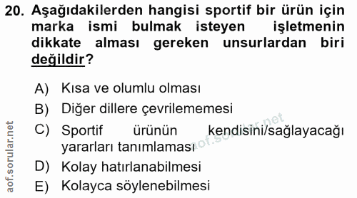 20. soru: Aşağıdakilerden hangisi sportif bir ürün için marka ismi bulmak isteyen işletmenin dikkate alması gereken unsurlardan…
